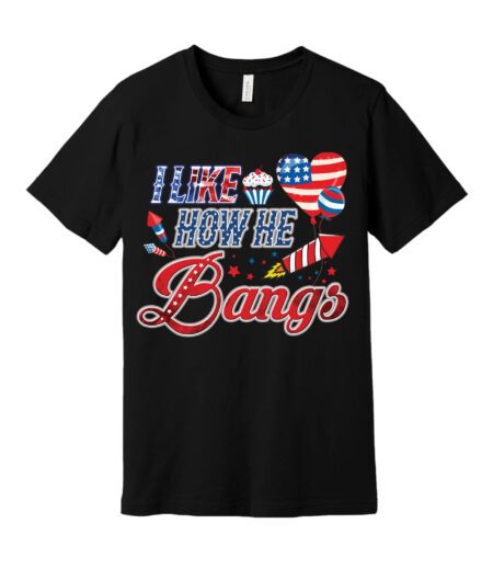 I like how he bangs 4th of July T-Shirt – Viva Party