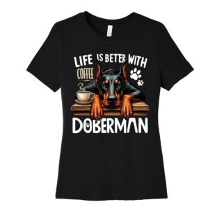 Life is Better with Coffee and My Doberman
