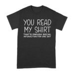 You Read My Shirt - That's Enough Social Interaction for One Day T-Shirt - Funny, Introvert Humor Tee for Anti-Social Vibes Unisex Adult – Viva Party