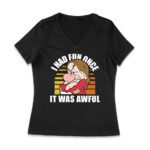 I Had Fun Once - It Was Awful T-Shirt - Funny, Sarcastic Humor Tee for Grumpy and Introverted Personalities Women Jersey V-Neck – Viva Party