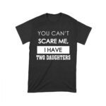 You Can't Scare Me Funny Dad T-Shirt - Proud Parent of Two Daughters Graphic Tee Unisex Toddler – Viva Party