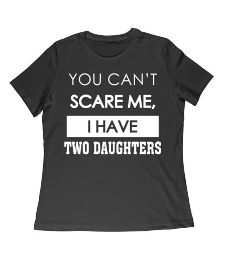You Can't Scare Me Funny Dad T-Shirt - Proud Parent of Two Daughters Graphic Tee Women Relaxed – Viva Party