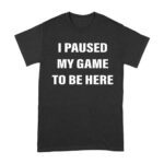 I Paused My Game to Be Here Funny Gamer T-Shirt - Gaming Humor Graphic Tee for Players Unisex Adult – Viva Party