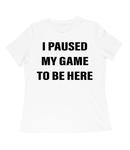 I Paused My Game to Be Here Funny Gamer T-Shirt