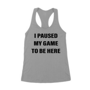 I Paused My Game to Be Here Funny Gamer T-Shirt