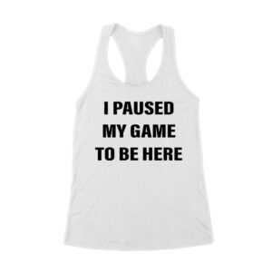 I Paused My Game to Be Here Funny Gamer T-Shirt