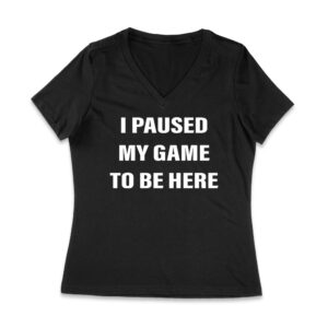 I Paused My Game to Be Here Funny Gamer T-Shirt - Gaming Humor Graphic Tee for Players Women Jersey V-Neck – Viva Party