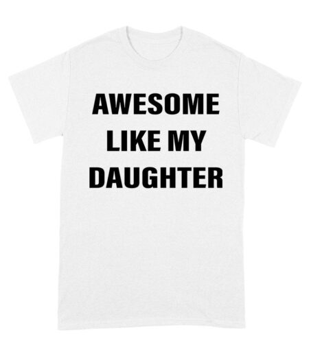 Awesome Like My Daughter T-Shirt