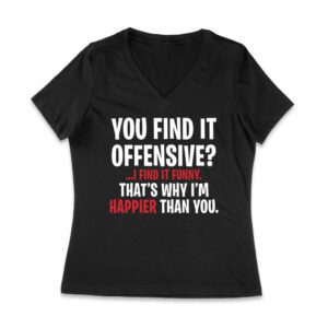 Hilarious Quote T-Shirt - 'You Find It Offensive? I Find It Funny' That's why I'm happier than you - Witty and Bold Statement Tee for Adults Women Jersey V-Neck – Viva Party