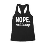 Nope Not Today - Funny Attitude T-Shirt for Sleepy, Tired, Hungover, or Rude Mood Women's Racerback Tank Top – Viva Party