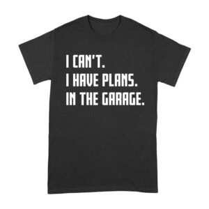 I Can't, I Have Plans in the Garage - Funny Mechanic T-Shirt for Car Enthusiasts Unisex Adult – Viva Party