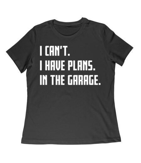 I Can't, I Have Plans in the Garage - Funny Mechanic T-Shirt for Car Enthusiasts Women Relaxed – Viva Party