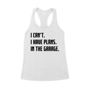 I Can't, I Have Plans in the Garage