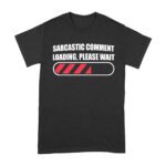 Sarcastic Comment Loading... Please Wait - Funny Attitude T-Shirt for Humor Lovers Unisex Adult – Viva Party