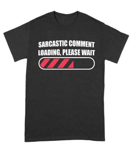 Sarcastic Comment Loading... Please Wait - Funny Attitude T-Shirt for Humor Lovers Unisex Adult – Viva Party