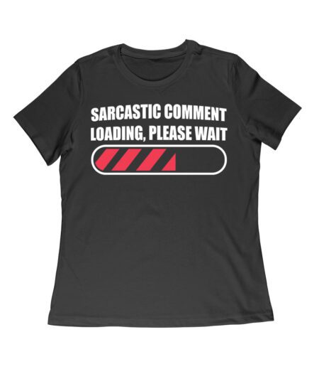 Sarcastic Comment Loading... Please Wait - Funny Attitude T-Shirt for Humor Lovers Women Relaxed – Viva Party