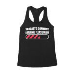Sarcastic Comment Loading... Please Wait - Funny Attitude T-Shirt for Humor Lovers Women's Racerback Tank Top – Viva Party