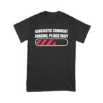Sarcastic Comment Loading... Please Wait - Funny Attitude T-Shirt for Humor Lovers Unisex Youth – Viva Party