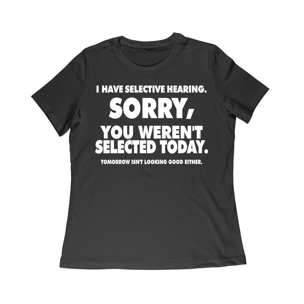 Cart-52_Wr-Black.jpg Selective Hearing Funny T-Shirt - Sorry, You Weren?T Selected Today Or Tomorrow Humor Tee Women Relaxed – Viva Party