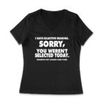 Selective Hearing Funny T-Shirt - Sorry, You Weren?t Selected Today or Tomorrow Humor Tee Women Jersey V-Neck – Viva Party