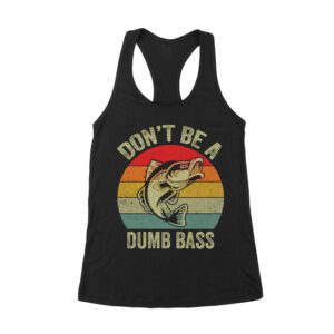 Don't Be a Dumb Bass T-Shirt - Funny Fishing Pun Tee for Humor and Outdoor Enthusiasts Women's Racerback Tank Top – Viva Party