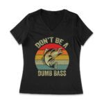 Don't Be a Dumb Bass T-Shirt - Funny Fishing Pun Tee for Humor and Outdoor Enthusiasts Women Jersey V-Neck – Viva Party