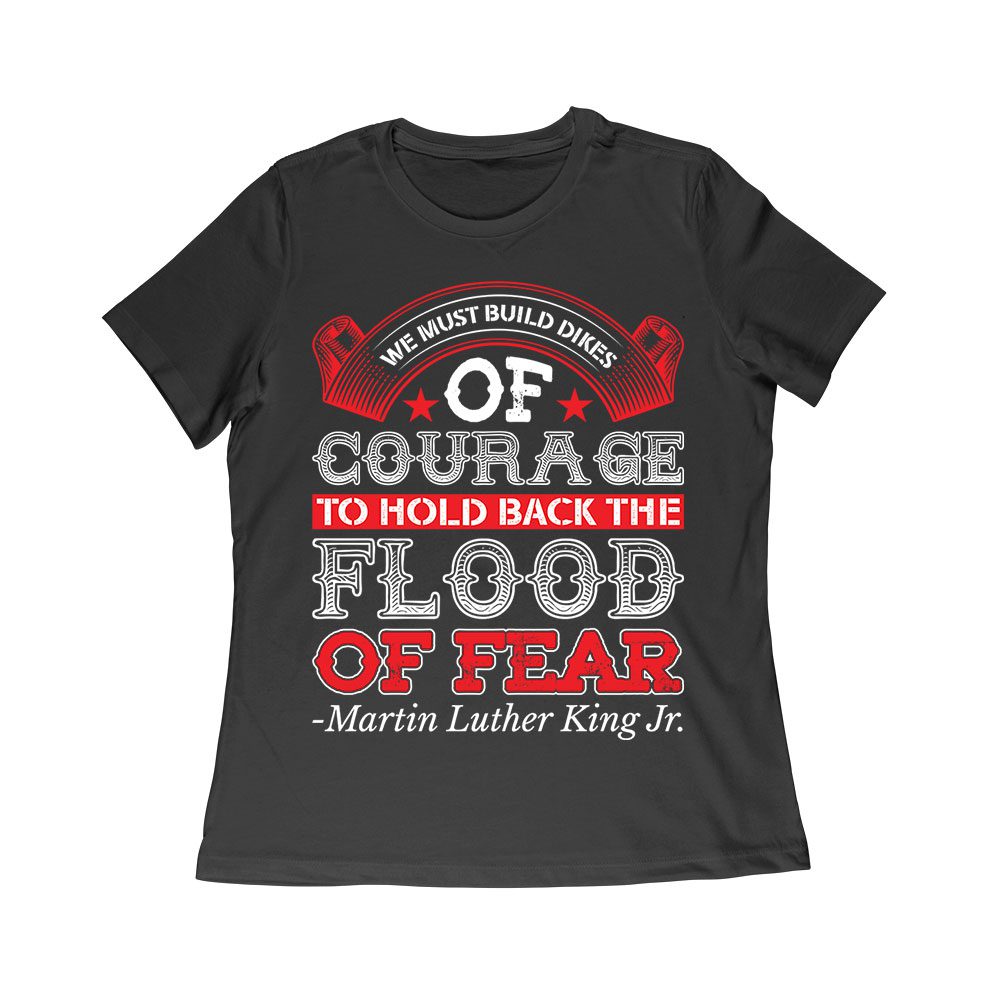 Mlk-07_Wr-Black.jpg We Must Build Dikes Of Courage T-Shirt - Inspirational Quote For Overcoming Fear Women Relaxed – Viva Party