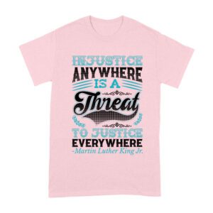 Injustice Anywhere Is a Threat to Justice Everywhere T-Shirt