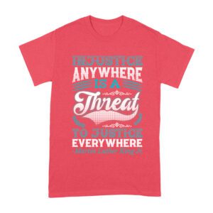 Injustice Anywhere Is a Threat to Justice Everywhere T-Shirt