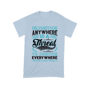 Injustice Anywhere Is a Threat to Justice Everywhere T-Shirt