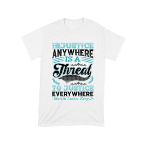 Injustice Anywhere Is a Threat to Justice Everywhere T-Shirt