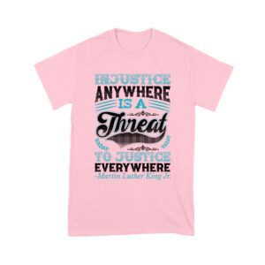 Injustice Anywhere Is a Threat to Justice Everywhere T-Shirt