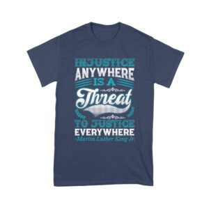Injustice Anywhere Is a Threat to Justice Everywhere T-Shirt