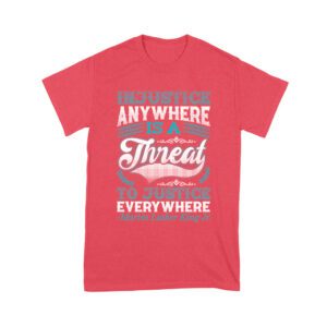 Injustice Anywhere Is a Threat to Justice Everywhere T-Shirt