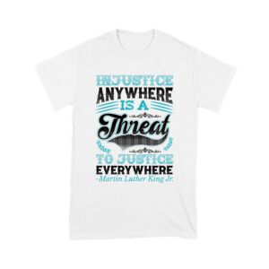 Injustice Anywhere Is a Threat to Justice Everywhere T-Shirt
