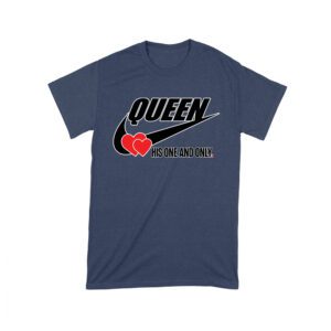 Queen His One and Only Valentine T-Shirt