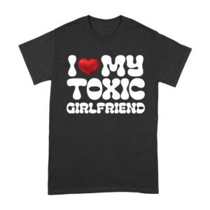 I Love My Toxic Girlfriend Shirt - Funny Valentine's Day Gift for Him or Her Unisex Adult – Viva Party