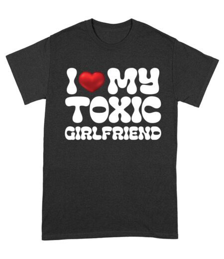 I Love My Toxic Girlfriend Shirt - Funny Valentine's Day Gift for Him or Her Unisex Adult – Viva Party