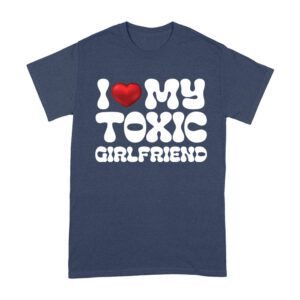I Love My Toxic Girlfriend Shirt