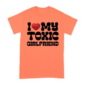I Love My Toxic Girlfriend Shirt