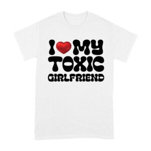 I Love My Toxic Girlfriend Shirt