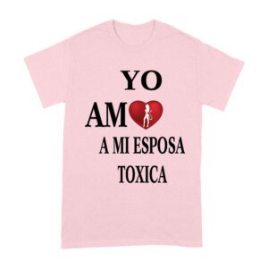 Yo Amo a Mi Esposa Toxica Shirt