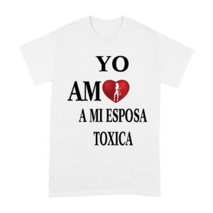 Yo Amo a Mi Esposa Toxica Shirt