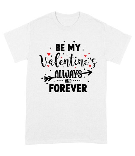 Be My Valentine's Always and Forever T-Shirt