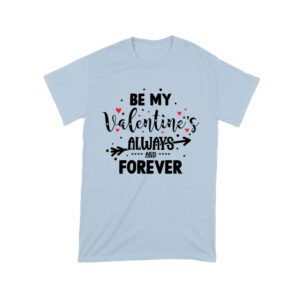 Be My Valentine's Always and Forever T-Shirt
