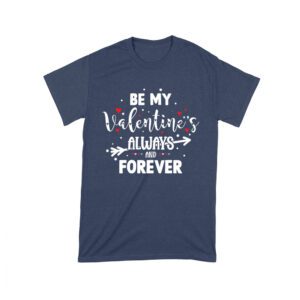 Be My Valentine's Always and Forever T-Shirt