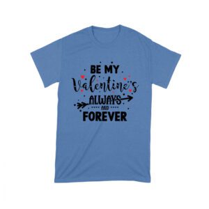 Be My Valentine's Always and Forever T-Shirt