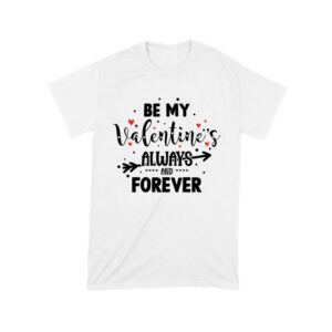 Be My Valentine's Always and Forever T-Shirt