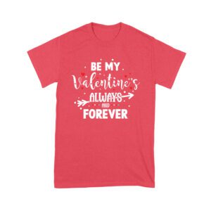Be My Valentine's Always and Forever T-Shirt