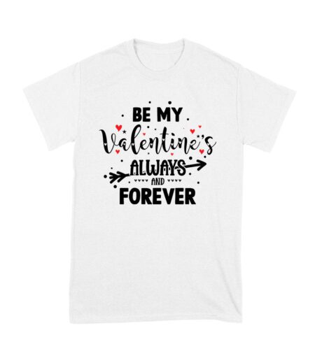 Be My Valentine's Always and Forever T-Shirt
